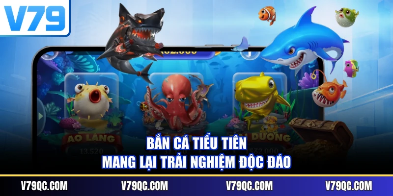 Bắn cá Tiểu Tiên mang lại trải nghiệm độc đáo