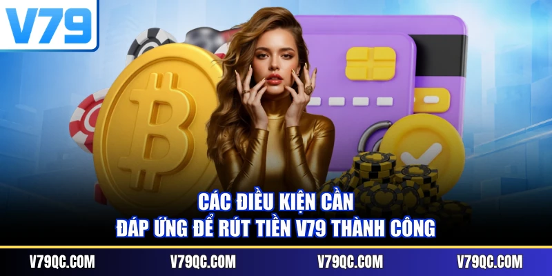 Các điều kiện cần đáp ứng để rút tiền V79 thành công