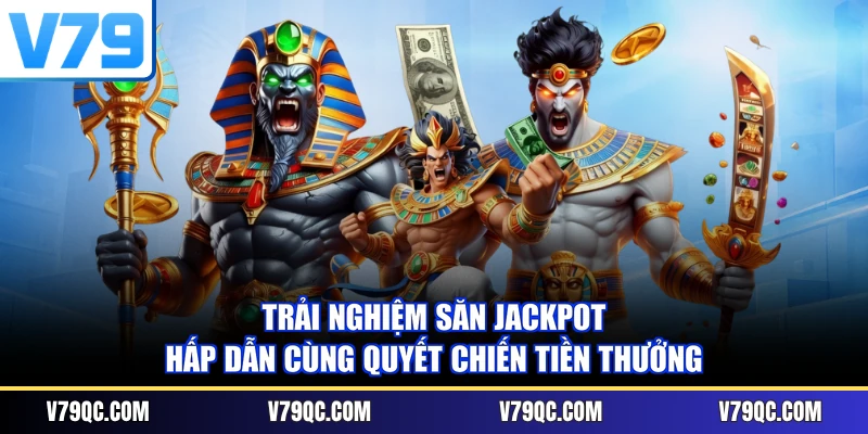Trải nghiệm săn jackpot hấp dẫn cùng Quyết Chiến Tiền Thưởng